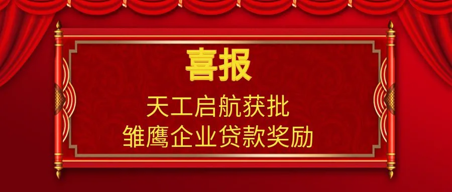 雏鹰展翅 鹏程万里 | 天工启航获批雏鹰企业贷款奖励