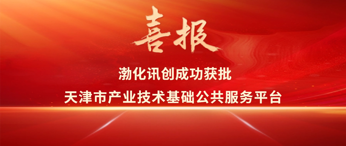 喜报丨渤化讯创成功获批天津市产业技术基础公共服务平台