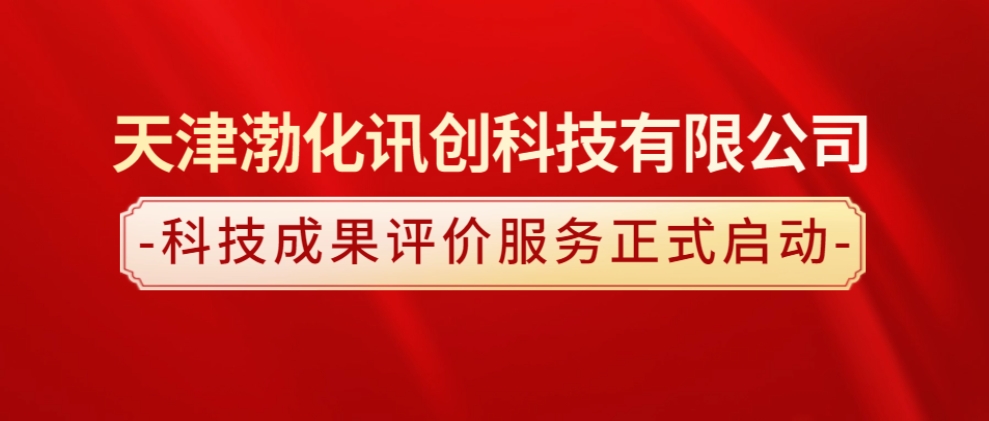 天津渤化讯创科技有限公司科技成果评价服务正式启动