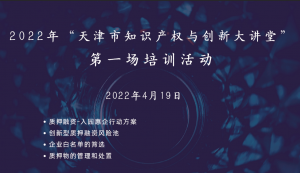 2022年天津市“知识产权与创新大讲堂”第一场培训活动